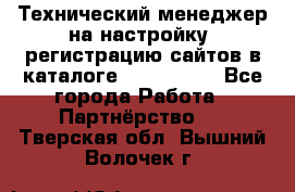 Технический менеджер на настройку, регистрацию сайтов в каталоге runet.site - Все города Работа » Партнёрство   . Тверская обл.,Вышний Волочек г.